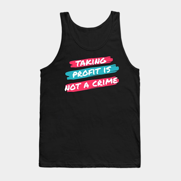 Taking Profit Is not a Crime Tank Top by Trader Shirts